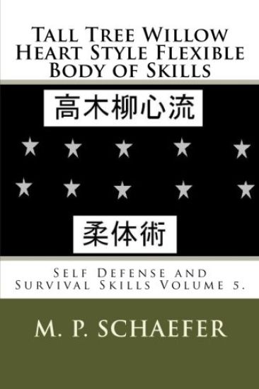 Tall Tree Willow Heart Style Flexible Body of Skills: Self Defense and Survival Skills Volume 5.