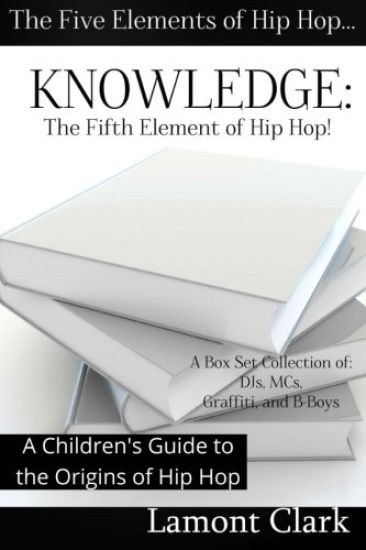 Knowledge: The Fifth Element of Hip Hop: A Children's Guide to the Origins of Hip Hop