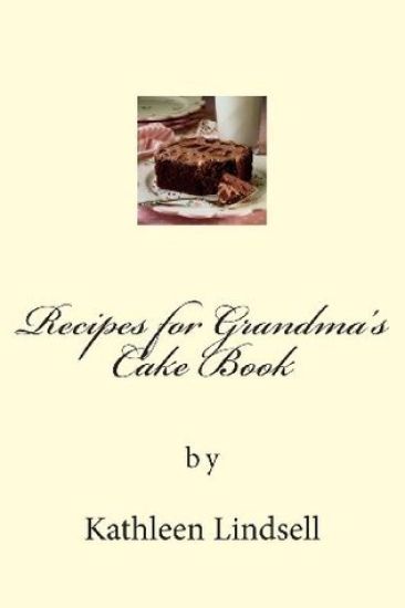 Recipes for Grandma's Cake Book: by Kathleen Lindsell
