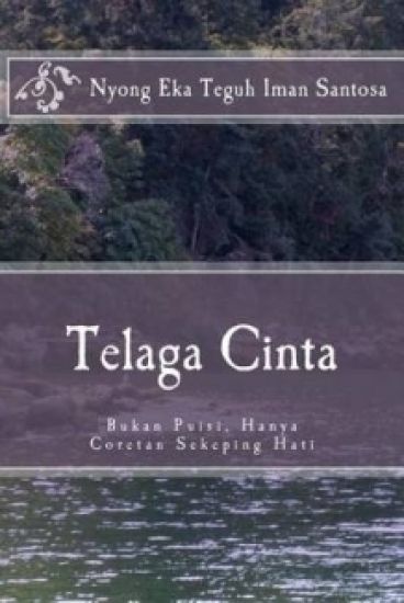 Telaga Cinta: Bukan Puisi, Hanya Coretan Sekeping Hati