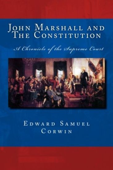 John Marshall and The Constitution A Chronicle of the Supreme Court: The Unabridged Original Classic Edition