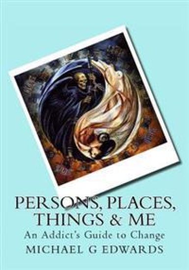 Persons, Places, Things & Me: An Addict's Guide to Change