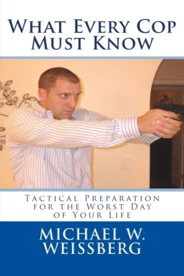 What Every Cop Must Know: Tactical Preparation for the Worst Day of Your Life