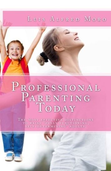 Professional Parenting Today: The most effective distinctions to raise "fully functioning, self-determining" adults.