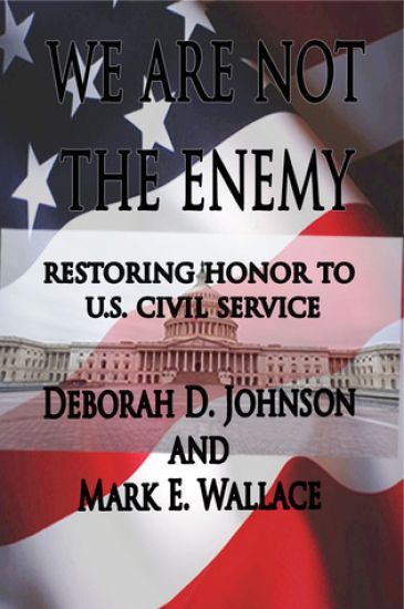 We Are Not the Enemy: Restoring Honor to U.S. Civil Service
