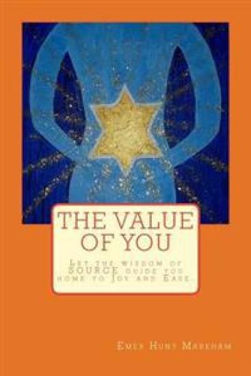The Value of YOU: Let the wisdom of SOURCE guide you home to Joy and Ease.