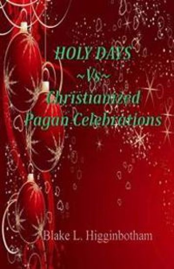 HOLY DAYS Vs Christianized Pagan Celebrations