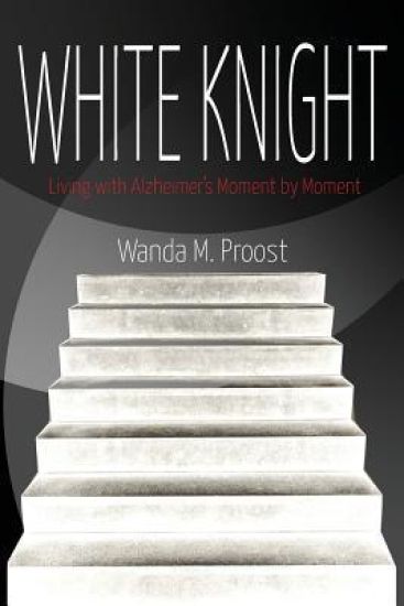 White Knight: Living with Alzheimer's Moment by Moment