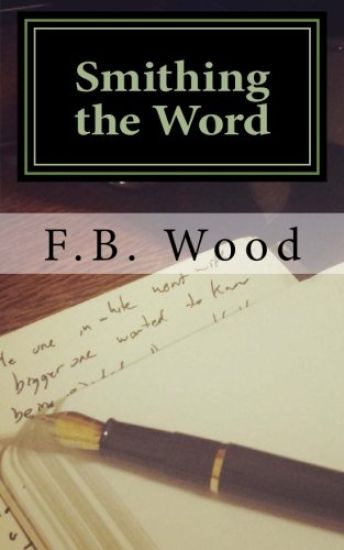 Smithing the Word: The Complete Published Works of F.B. Wood '98-'13
