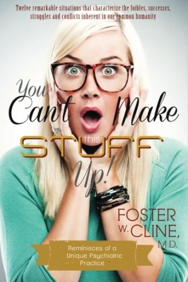 You Can't Make This Stuff UP!: Reminiscences of a Unique Psychiatric Practice