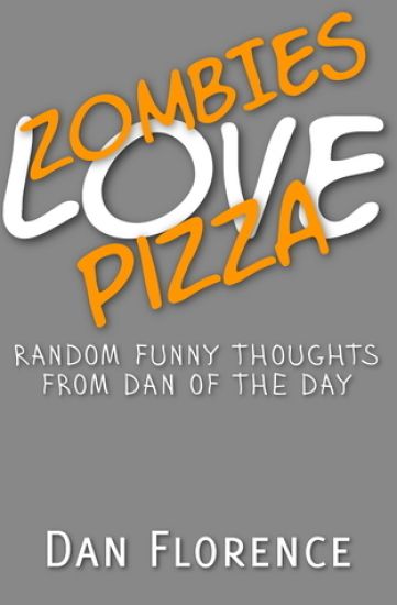 Zombies Love Pizza: Random Funny Thoughts from Dan of the Day