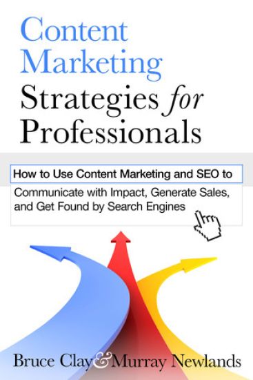 Content Marketing Strategies for Professionals: How to Use Content Marketing and SEO to Communicate with Impact, Generate Sales and Get Found by Searc