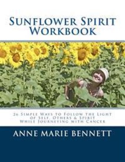 Sunflower Spirit: 26 Simple Ways to Follow the Light of Self, Others & Spirit While Journeying with Cancer