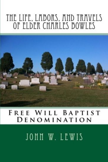 The Life, Labors, and Travels of Elder Charles Bowles: Free Will Baptist Denomination