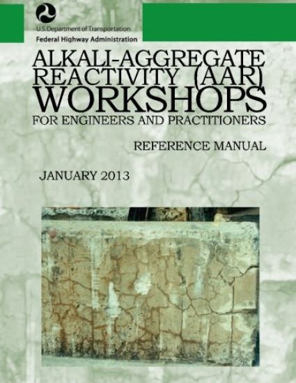 Alkali-Aggregate Reactivity Workshops for Engineers and Practitioners: Reference Manual