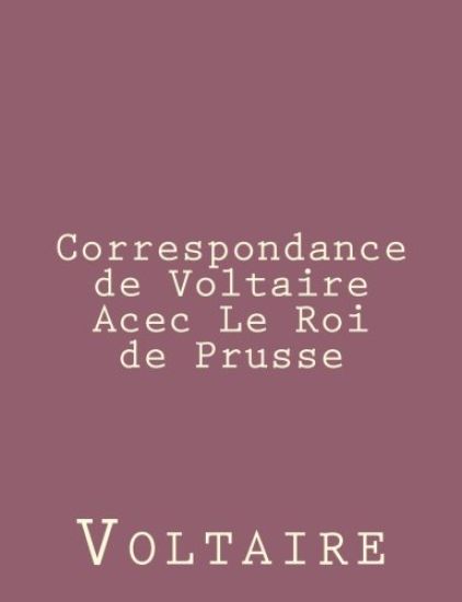 Correspondance de Voltaire Acec Le Roi de Prusse