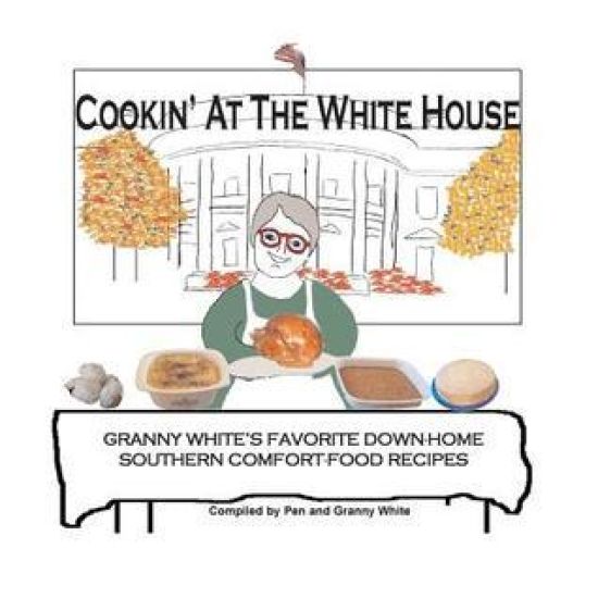 Cookin' At The White House: Granny White's Favorite Down-Home Southern Comfort-Food Recipes