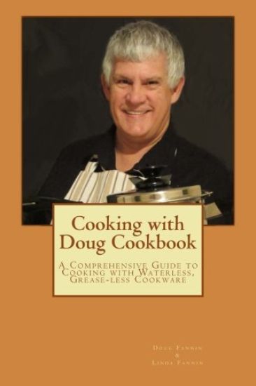 Cooking with Doug Cookbook: A Comprehensive Guide to Cooking with Waterless, Grease-less Cookware