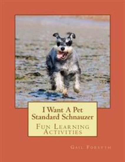 I Want A Pet Standard Schnauzer: Fun Learning Activities