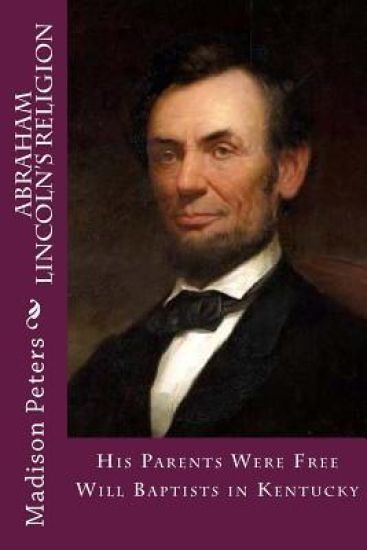 Abraham Lincoln's Religion: His parents were Baptist in Kentucky