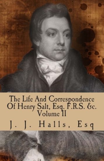 The Life And Correspondence Of Henry Salt, Esq. F.R.S. Volume II: His Britannic Majesty's Late Consul General In Egypt.
