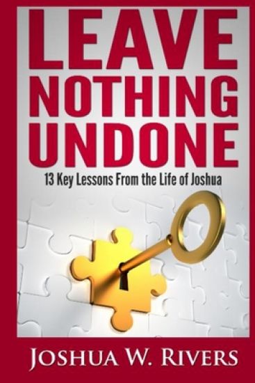 Leave Nothing Undone: 13 Key Lessons from the Life of Joshua