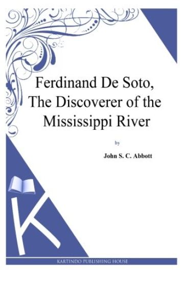 Ferdinand De Soto, The Discoverer of the Mississippi River