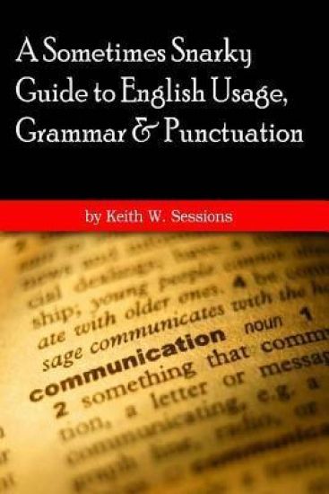 A Sometimes Snarky Guide to English Usage, Grammar & Punctuation: 6x9 version