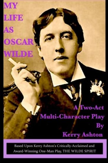 My Life as Oscar Wilde: A Full-Character Play Based Upon the One-Man Play, "The Wilde Spirit"