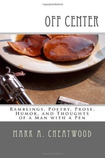 off center: Ramblings, Poetry, Prose, Humor, and Thoughts of a Man with a Pen