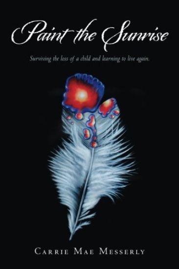 Paint the Sunrise: Surviving the loss of a child and learning to live again.