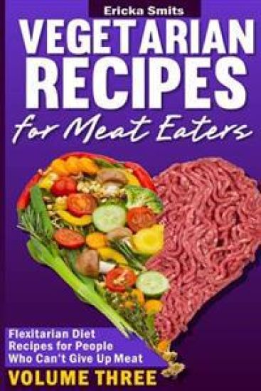 Vegetarian Recipes for Meat Eaters: Flexitarian Diet Recipes for People Who Can'