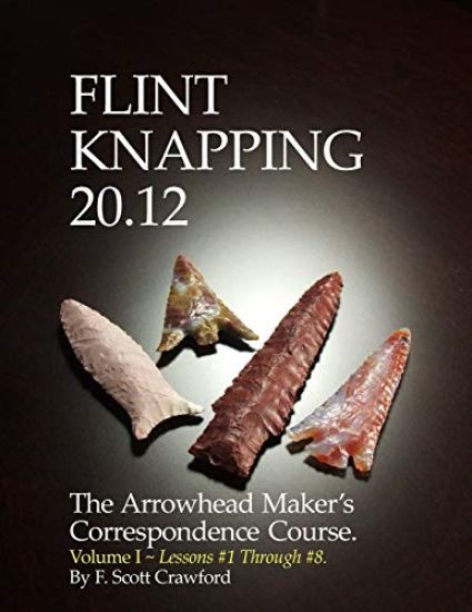 Flint Knapping 20.12 -- Volume I: The Arrowhead Maker's Correspondence Course