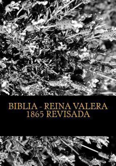 Biblia Reina Valera 1865 Revisada: REVISION de la BIBLIA basada en el Texto MASORETICO y Texto RECEPTUS (Bizantino y Peshitta)