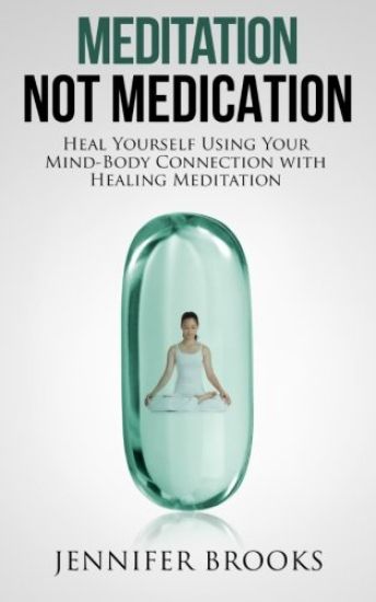 Meditation Not Medication: Heal Yourself Using Your Mind-Body Connection with Healing Meditation