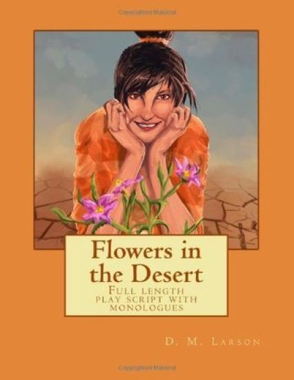 Flowers in the Desert: Full length play script with monologues