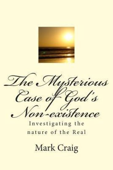The Mysterious Case of God's Non-existence: Investigating the nature of the Real