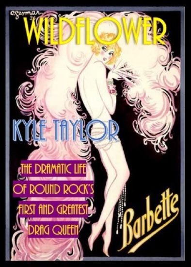 Wildflower: The Dramatic Life of Barbette--Round Rock's First and Greatest Drag Queen