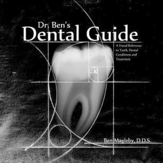 Dr. Ben's Dental Guide: A Visual Reference to Teeth, Dental Conditions and Treatment