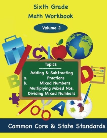 Sixth Grade Math Volume 2: Adding and Subtracting a.) Fractions 2.) Mixed Numbers, Multiplying Mixed Numbers, Dividing Mixed Numbers
