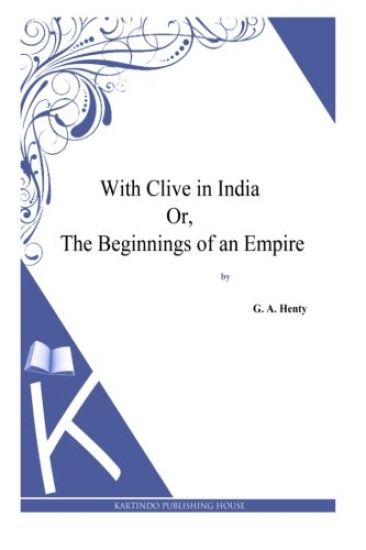 With Clive in India Or, The Beginnings of an Empire