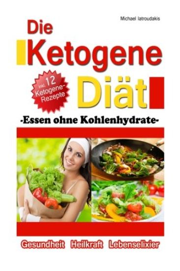 Die Ketogene Diät: Essen ohne Kohlenhydrate -Gewichtsreduktion (Abnehmen), Krebstherapie, Epilepsie, Alzheimerprävention- [WISSEN KOMPAKT / Low Carb]