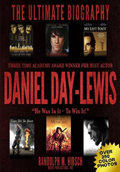 Daniel Day-Lewis: Three Time Academy Award winner for Best Actor, The Ultimate Biography: Star of Lincoln, There Will Be Blood and My Le