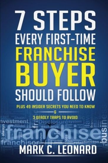 7 Steps Every First Time Franchise Buyer Should Follow: Plus: 49 Insider Secrets You Need to Know and 3 Deadly Traps to Avoid