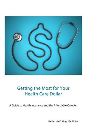 Getting the Most for Your Health Care Dollar: A Guide to Health Insurance and the Affordable Care Act