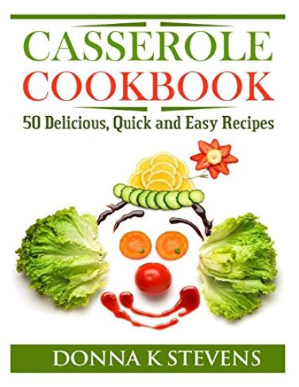 Casserole Cookbook: 50 Delicious, Quick and Easy Recipes