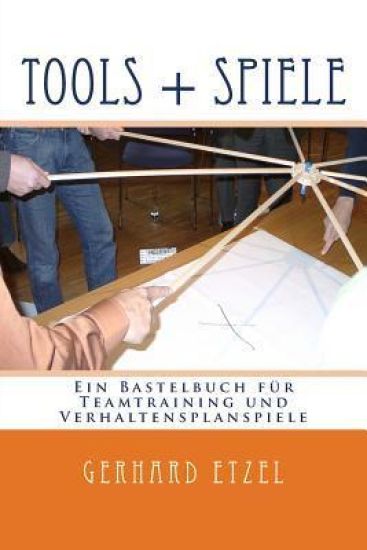 Tools + Spiele: Ein Bastelbuch für Teamtraining und Verhaltensplanspiele
