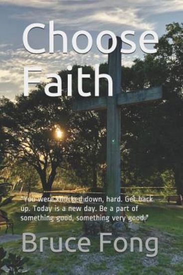 Choose Faith: ?You were knocked down, hard. Get back up. Today is a new day. Be a part of something good, something very good.?