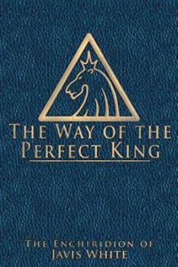 The Way of the Perfect King: The Enchiridion of Javis White