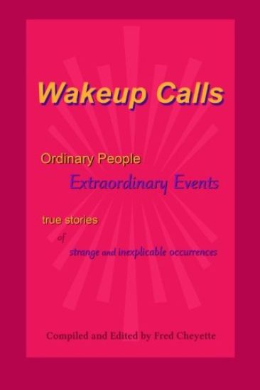 Wakeup Calls Ordinary People - Extraordinary Events: true stories of strange and inexplicable occurrences